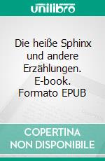 Die heiße Sphinx und andere Erzählungen. E-book. Formato EPUB ebook