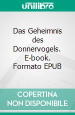 Das Geheimnis des Donnervogels. E-book. Formato EPUB ebook