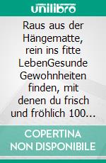 Raus aus der Hängematte, rein ins fitte LebenGesunde Gewohnheiten finden, mit denen du frisch und fröhlich 100 wirst. E-book. Formato EPUB ebook