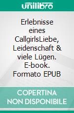 Erlebnisse eines CallgirlsLiebe, Leidenschaft & viele Lügen. E-book. Formato EPUB ebook