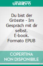 Du bist der Grösste - Im Gespräch mit dir selbst. E-book. Formato EPUB ebook