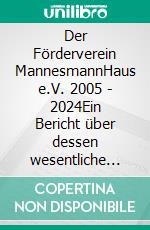Der Förderverein MannesmannHaus e.V. 2005 - 2024Ein Bericht über dessen wesentliche Aktivitäten. E-book. Formato EPUB ebook