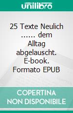 25 Texte Neulich ...... dem Alltag abgelauscht. E-book. Formato EPUB ebook