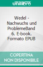Wedel - Nachwuchs und ProblemeBand 6. E-book. Formato EPUB ebook