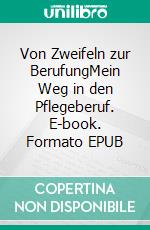 Von Zweifeln zur BerufungMein Weg in den Pflegeberuf. E-book. Formato EPUB ebook