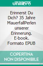Erinnerst Du Dich? 35 Jahre MauerfallPerlen unserer Erinnerung. E-book. Formato EPUB ebook