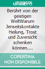Berührt von der geistigen WeltWarum Jenseitskontakte Heilung, Trost und Zuversicht schenken können. E-book. Formato EPUB ebook