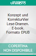 Konzept und KorrekturVier Lese-Dramen. E-book. Formato EPUB ebook