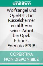 Wolfsangel und Opel-BlitzEin Rüsselsheimer erzählt von seiner Arbeit bei Opel. E-book. Formato EPUB ebook