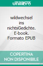 wildwechsel ins nichtsGedichte. E-book. Formato EPUB ebook