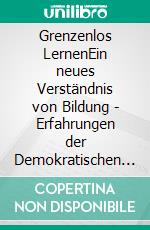 Grenzenlos LernenEin neues Verständnis von Bildung - Erfahrungen der Demokratischen Schule Infinita. E-book. Formato EPUB ebook