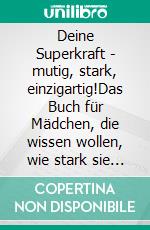 Deine Superkraft - mutig, stark, einzigartig!Das Buch für Mädchen, die wissen wollen, wie stark sie wirklich sind. E-book. Formato EPUB ebook