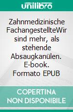 Zahnmedizinische FachangestellteWir sind mehr, als stehende Absaugkanülen. E-book. Formato EPUB ebook