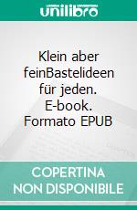 Klein aber feinBastelideen für jeden. E-book. Formato EPUB ebook