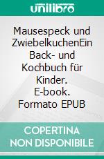 Mausespeck und ZwiebelkuchenEin Back- und Kochbuch für Kinder. E-book. Formato EPUB ebook