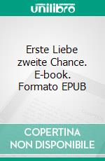 Erste Liebe zweite Chance. E-book. Formato EPUB ebook