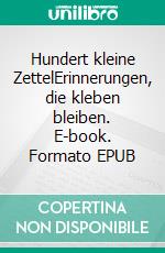 Hundert kleine ZettelErinnerungen, die kleben bleiben. E-book. Formato EPUB ebook