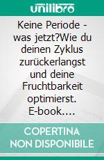 Keine Periode - was jetzt?Wie du deinen Zyklus zurückerlangst und deine Fruchtbarkeit optimierst. E-book. Formato EPUB ebook