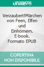Verzaubert!Märchen von Feen, Elfen und Einhörnern. E-book. Formato EPUB ebook