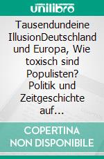 Tausendundeine IllusionDeutschland und Europa, Wie toxisch sind Populisten? Politik und Zeitgeschichte auf Toxikologisch. E-book. Formato EPUB ebook
