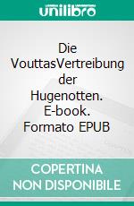 Die VouttasVertreibung der Hugenotten. E-book. Formato EPUB ebook