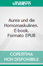 Aurea und die Homomaskulinen. E-book. Formato EPUB ebook