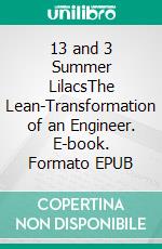 13 and 3 Summer LilacsThe Lean-Transformation of an Engineer. E-book. Formato EPUB ebook