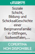 Soziale Schicht, Bildung und SchicksalGeschichte einer Bergmannsfamilie in Ottfingen, Südwestfalen, um 1900. E-book. Formato EPUB ebook