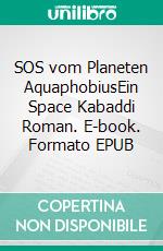 SOS vom Planeten AquaphobiusEin Space Kabaddi Roman. E-book. Formato EPUB ebook