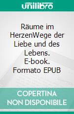 Räume im HerzenWege der Liebe und des Lebens. E-book. Formato EPUB ebook