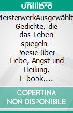 MeisterwerkAusgewählte Gedichte, die das Leben spiegeln - Poesie über Liebe, Angst und Heilung. E-book. Formato EPUB ebook