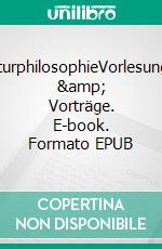 NaturphilosophieVorlesungen &amp; Vorträge. E-book. Formato EPUB ebook