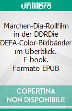 Märchen-Dia-Rollfilm in der DDRDie DEFA-Color-Bildbänder im Überblick. E-book. Formato EPUB ebook