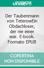 Der Taubenmann von TeterowEin Obdachloser, der nie einer war. E-book. Formato EPUB ebook