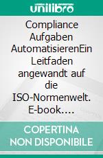 Compliance Aufgaben AutomatisierenEin Leitfaden angewandt auf die ISO-Normenwelt. E-book. Formato EPUB ebook