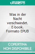 Was in der Nacht verschwindet. E-book. Formato EPUB ebook