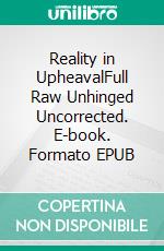 Reality in UpheavalFull Raw Unhinged Uncorrected. E-book. Formato EPUB ebook