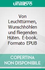 Von Leuchttürmen, Wunschhöhlen und fliegenden Hüten. E-book. Formato EPUB ebook