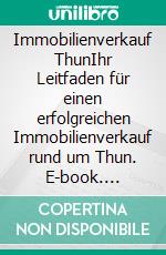 Immobilienverkauf ThunIhr Leitfaden für einen erfolgreichen Immobilienverkauf rund um Thun. E-book. Formato EPUB ebook