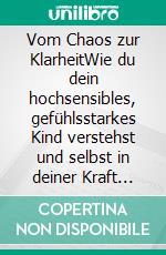 Vom Chaos zur KlarheitWie du dein hochsensibles, gefühlsstarkes Kind verstehst und selbst in deiner Kraft bleibst. E-book. Formato EPUB ebook