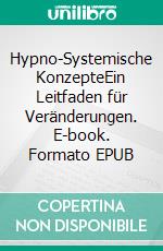 Hypno-Systemische KonzepteEin Leitfaden für Veränderungen. E-book. Formato EPUB ebook