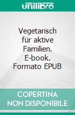 Vegetarisch für aktive Familien. E-book. Formato EPUB ebook