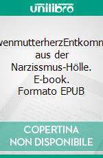 LöwenmutterherzEntkommen aus der Narzissmus-Hölle. E-book. Formato EPUB ebook