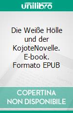 Die Weiße Hölle und der KojoteNovelle. E-book. Formato EPUB ebook