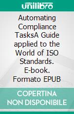 Automating Compliance TasksA Guide applied to the World of ISO Standards. E-book. Formato EPUB ebook