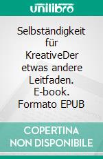 Selbständigkeit für KreativeDer etwas andere Leitfaden. E-book. Formato EPUB ebook