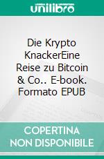 Die Krypto KnackerEine Reise zu Bitcoin & Co.. E-book. Formato EPUB ebook
