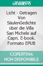 Licht - Getragen Von SäulenGedichte über die Villa San Michele auf Capri. E-book. Formato EPUB ebook