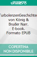 TurbolenzenGeschichten von König & Bruder Narr. E-book. Formato EPUB ebook