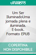 Um Ser IluminadoUma jornada plena e iluminada. E-book. Formato EPUB ebook